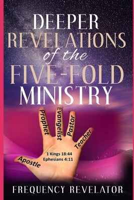 Deeper Revelations Of The Five-Fold Ministry by Revelator, Apostle Frequency