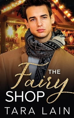 The Fairy Shop: A Single Dad, Small Town, Magical Shop, MM Romance by Lain, Tara