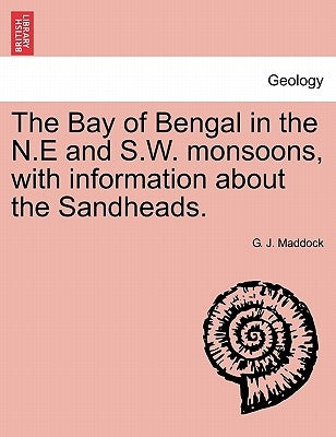 The Bay of Bengal in the N.E and S.W. Monsoons, with Information about the Sandheads. by Maddock, G. J.