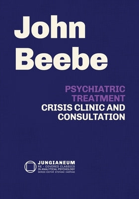 Psychiatric Treatment: Crisis, Clinic, and Consultation by Beebe, John E.