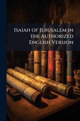 Isaiah of Jerusalem in the Authorized English Version by Arnold, Matthew