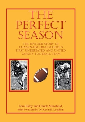 The Perfect Season: The Untold Story of Chaminade High School's First Undefeated and Untied Varsity Football Team by Kiley, Tom