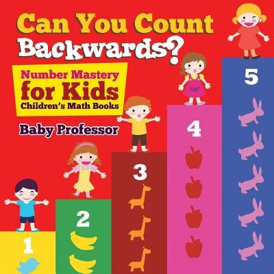 Can You Count Backwards? Number Mastery for Kids Children's Math Books by Baby Professor