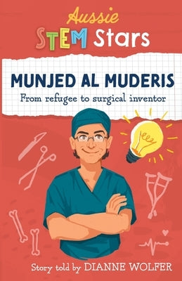 Aussie STEM Stars: Munjed Al Murderis - From refugee to surgical inventor by Wolfer, Dianne