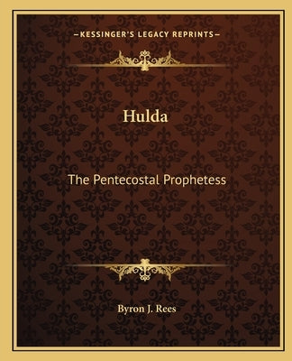 Hulda: The Pentecostal Prophetess by Rees, Byron J.