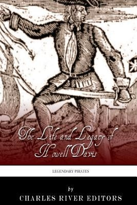 Legendary Pirates: The Life and Legacy of Howell Davis by Charles River Editors
