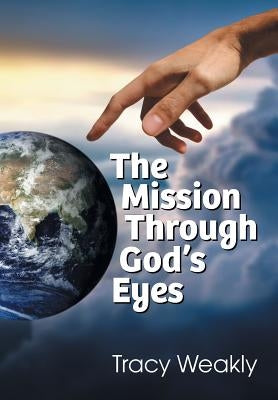 The Mission Through God's Eyes by Weakly, Tracy