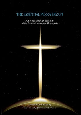 The Essential Pekka Ervast: An Introduction to Teachings of the Finnish Rosicrucian Theosophist by Savinainen, Antti
