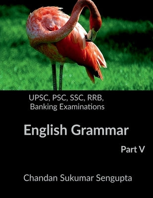 UPSC, PSC, SSC, RRB, Banking Examinations English Grammar Part V: Activities and Worksheets for Aspirants preparing for different Competitive Examinat by Chandan Sukumar SenGupta