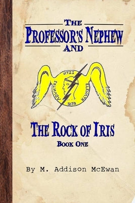 The Professor's Nephew and the Rock of Iris by McEwan, M. Addison