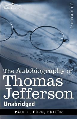 The Autobiography of Thomas Jefferson by Jefferson, Thomas
