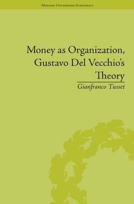 Money as Organization, Gustavo del Vecchio's Theory by Tusset, Gianfranco