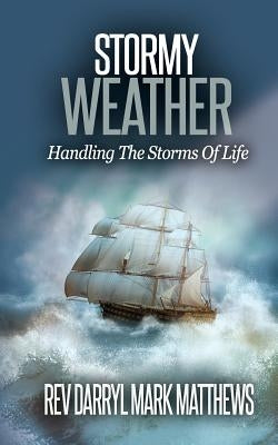 Stormy Weather: Handling The Storms Of Life by Matthews, Darryl Mark