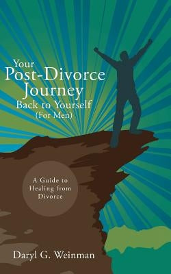 Your Post-Divorce Journey Back to Yourself (For Men): A Guide to Healing from Divorce by Weinman, Daryl G.