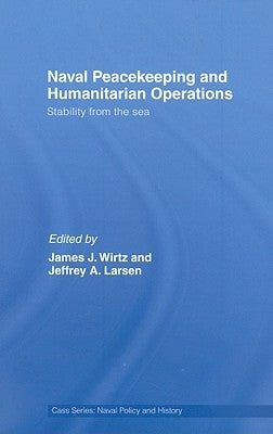 Naval Peacekeeping and Humanitarian Operations: Stability from the Sea by Wirtz, James J.