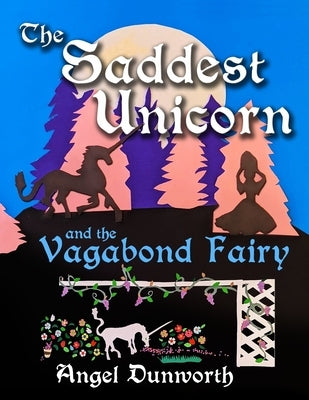 The Saddest Unicorn and the Vagabond Fairy by Dunworth, Angel
