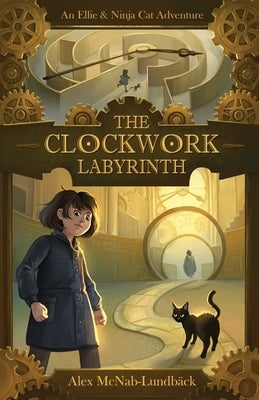 The Clockwork Labyrinth: An Ellie & Ninja Cat Adventure by McNab-Lundbäck, Alex