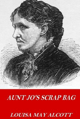 Aunt Jo's Scrap Bag by Alcott, Louisa May
