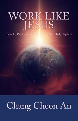 Work Like Jesus: Teach, Preach, and Heal in the Holy Spirit by Lim, Eun Mook