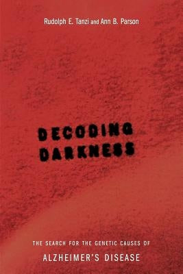 Decoding Darkness: The Search for the Genetic Causes of Alzheimer's Disease by Tanzi, Rudolph