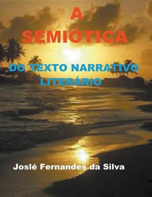 A Semiótica do Texto Narrativo Literário by Da Silva, Jose Fernandes