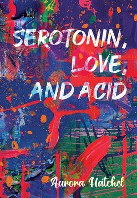 Serotonin, Love, and Acid by Hatchel, Aurora