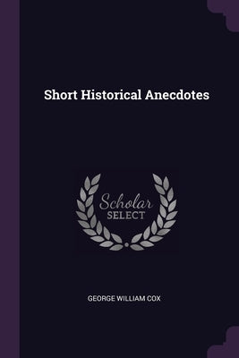 Short Historical Anecdotes by Cox, George William