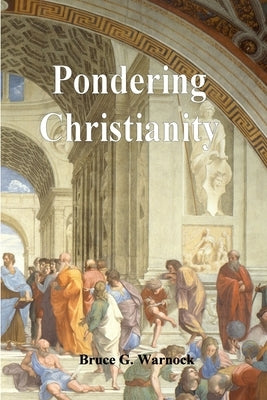 Pondering Christianity by Warnock, Bruce