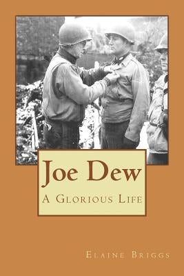 Joe Dew A Glorious Life by Briggs, Elaine