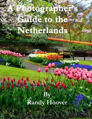 A Photographer's Guide to the Netherlands by Hoover, Randy