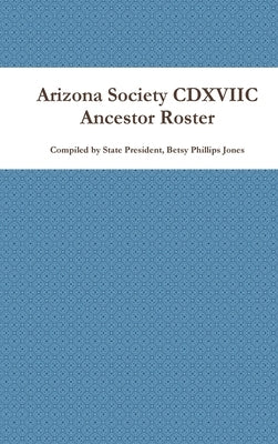Arizona Society CDXVIIC Ancestor Roster by Jones, Betsy