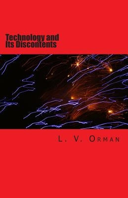Technology and Its Discontents: The Deadly Embrace of Technology and Society by Orman, L. V.