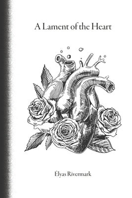 A Lament of the Heart: The Torturous Chronicle of a Soul by Rivermark, Élyas
