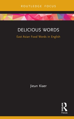 Delicious Words: East Asian Food Words in English by Kiaer, Jieun