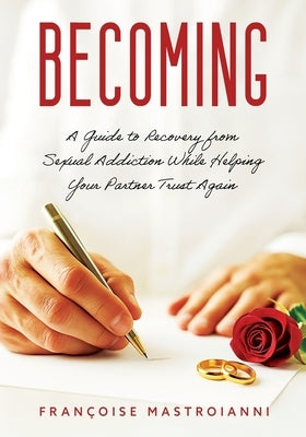 Becoming: A Guide to Recovery from Sexual Addiction While Helping Your Partner Trust Again by Mastroianni, Francoise
