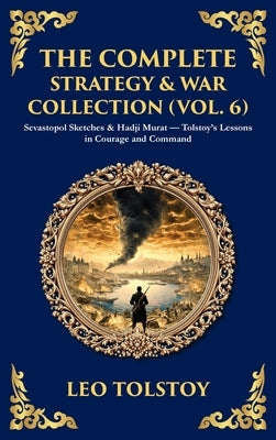 The Complete Strategy & War Collection (Vol. 6): Sevastopol Sketches & Hadji Murat - Tolstoy's Lessons in Courage and Command (Deluxe Hardbound Editio by Tolstoy, Leo