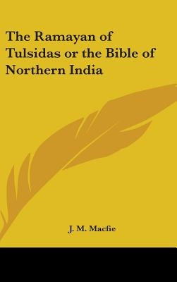 The Ramayan of Tulsidas or the Bible of Northern India by Macfie, J. M.