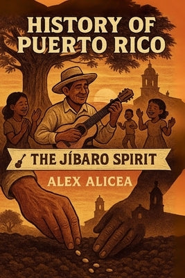 The Jíbaro Spirit: History of Puerto Rico by Alicea, Alex