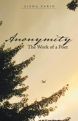 Anonymity: The Work of a Poet by Farid, Aisha