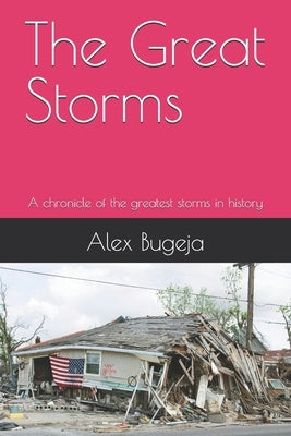 The Great Storms: A chronicle of the greatest storms in history by Bugeja, Alex