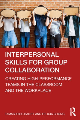 Interpersonal Skills for Group Collaboration: Creating High-Performance Teams in the Classroom and the Workplace by Rice-Bailey, Tammy