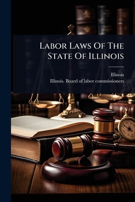 Labor Laws Of The State Of Illinois by Illinois
