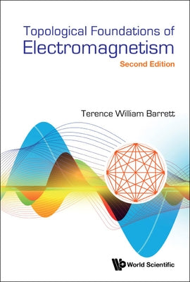 Topological Foundations of Electromagnetism (Second Edition) by Barrett, Terence William