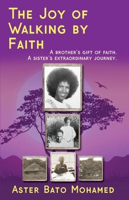 The Joy of Walking by Faith: A brother's gift of faith. A sister's extraordinary journey. by Mohamed, Aster Bato