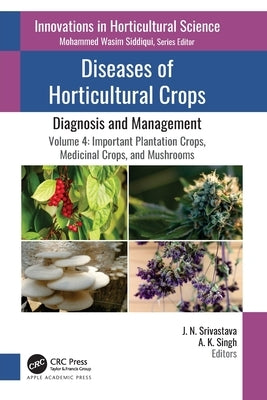 Diseases of Horticultural Crops: Diagnosis and Management: Volume 4: Important Plantation Crops, Medicinal Crops, and Mushrooms by Srivastava, J. N.