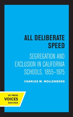 All Deliberate Speed: Segregation and Exclusion in California Schools, 1855-1975 by Wollenberg, Charles M.