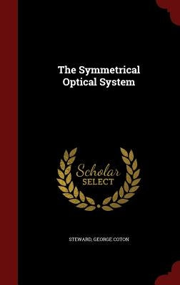 The Symmetrical Optical System by Steward, George Coton