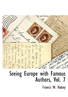 Seeing Europe with Famous Authors, Vol. 7 by Halsey, Francis W.