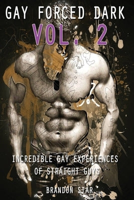 Gay Forced Dark: Vol. 2 - Incredible Gay Experiences of Straight Guys by Star, Brandon