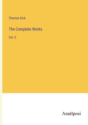 The Complete Works: Vol. II by Dick, Thomas